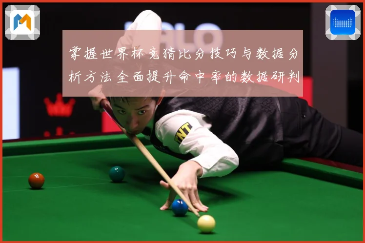 掌握世界杯竞猜比分技巧与数据分析方法全面提升命中率的数据研判-深度解析