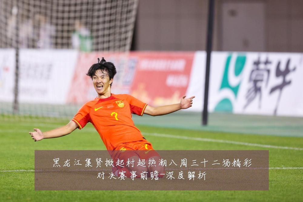 黑龙江集贤掀起村超热潮八周三十二场精彩对决赛事前瞻-深度解析